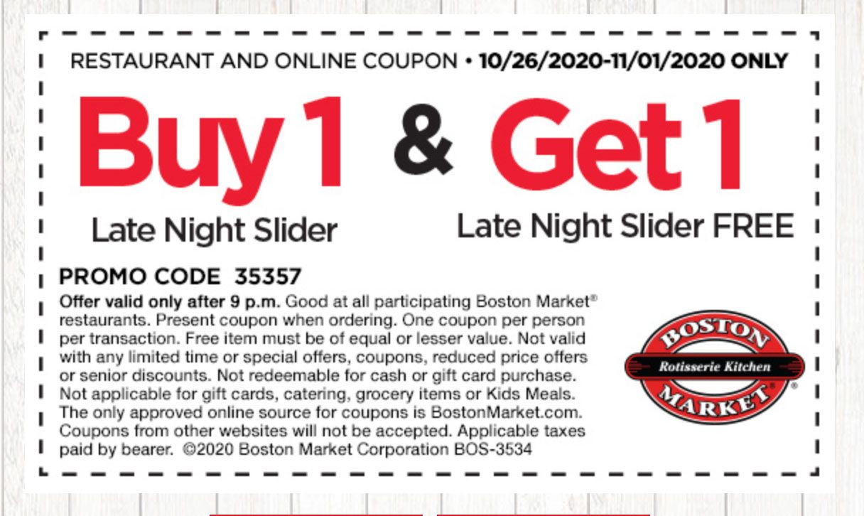 Through to November 1, BOGO Buy 1 Slider Get 1 Slider Free After 9 pm with the New Late Night Menu at Boston Market Through to November 1, BOGO Buy 1 Slider Get 1 Slider Free After 9 pm with the New Late Night Menu at Boston Market