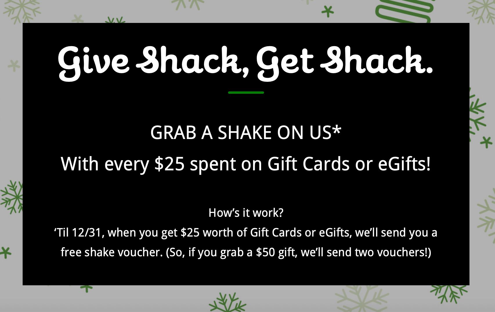 Get a Free Shake Voucher for Each $25 Gift Card or eGift Card Purchase at Shake Shack Get a Free Shake Voucher for Each $25 Gift Card or eGift Card Purchase at Shake Shack