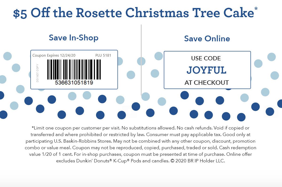 BR Email Members, Check Your Inbox for a Baskin-Robbins Coupon Offering $5 Off a Rosette Christmas Tree Cake BR Email Members, Check Your Inbox for a Baskin-Robbins Coupon Offering $5 Off a Rosette Christmas Tree Cake
