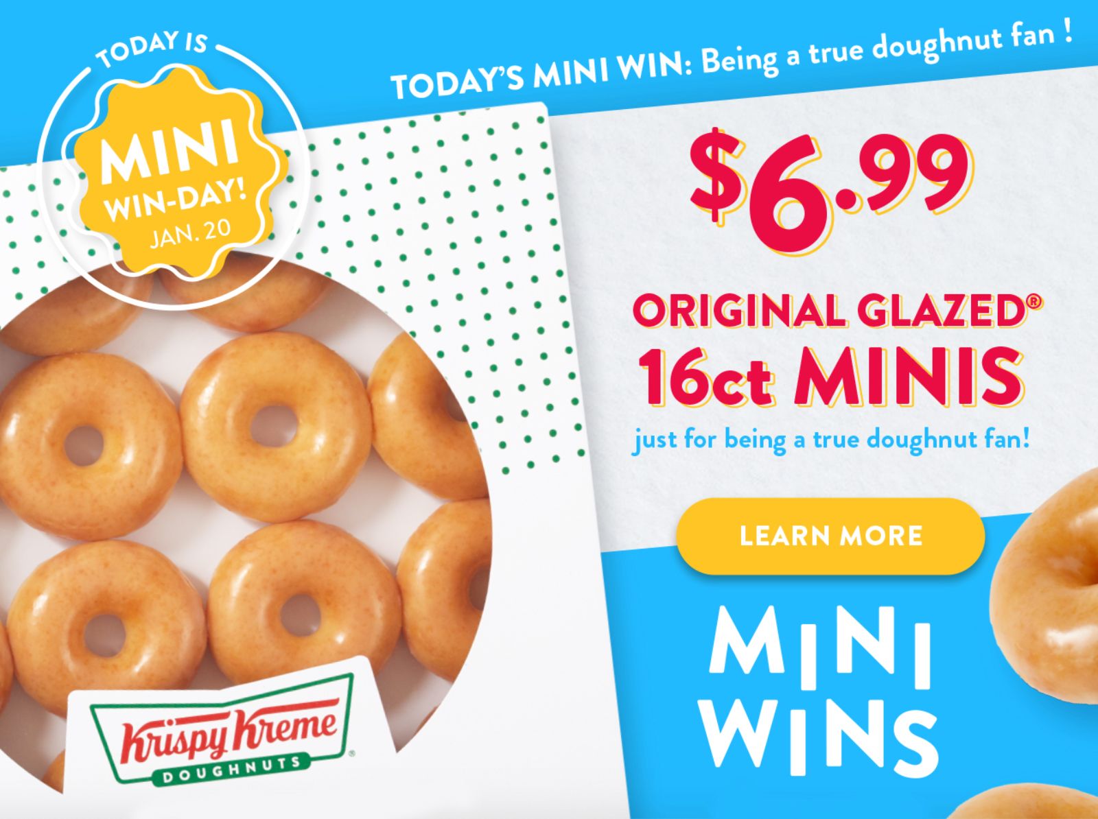 January 20 Only: Get a 16 Piece Box of Original Glazed Minis for only $6.99 at Krispy Kreme January 20 Only: Get a 16 Piece Box of Original Glazed Minis for only $6.99 at Krispy Kreme
