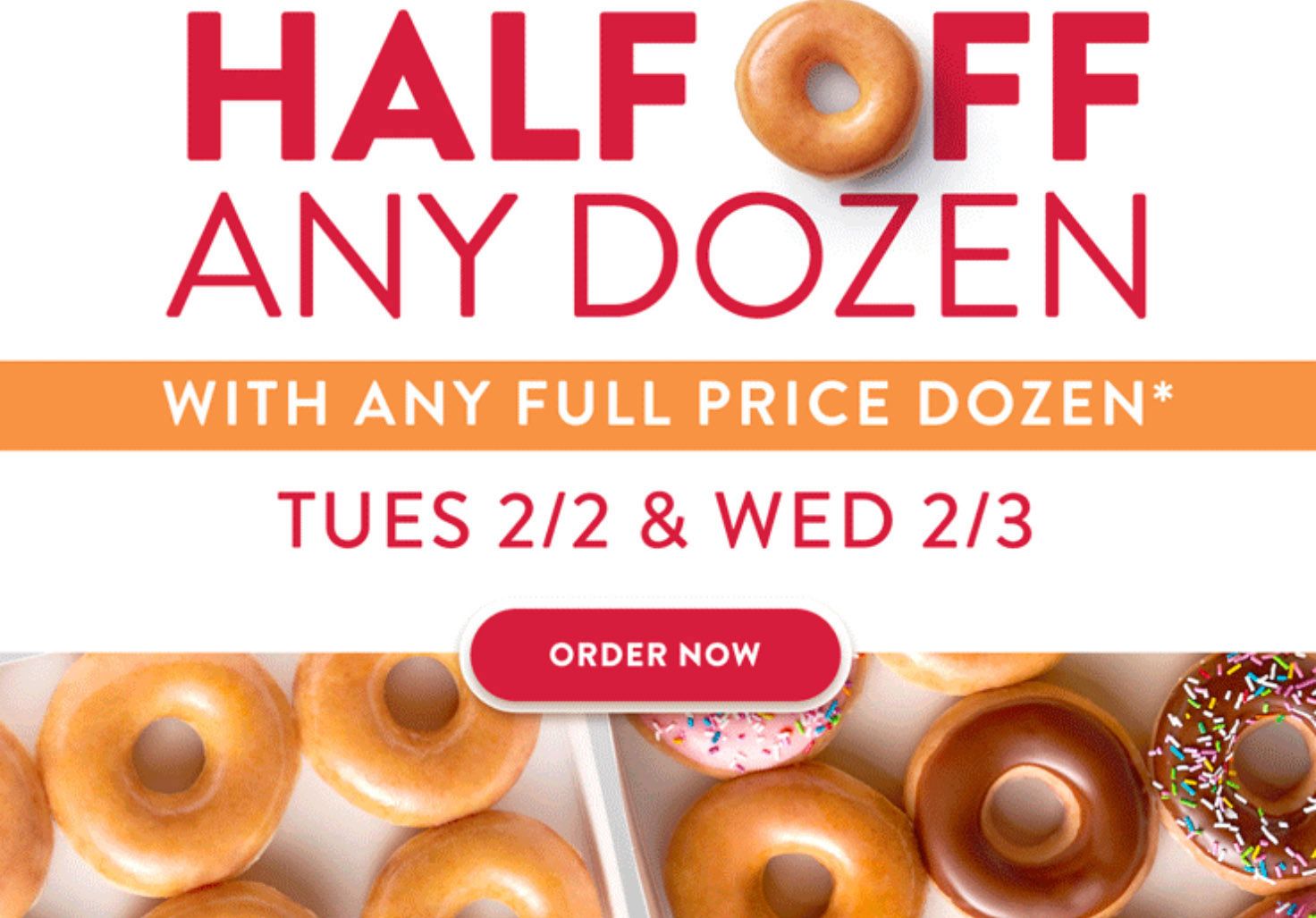 February 2 and 3 Only: Get a Half Priced Dozen When You Buy a Fully Priced Dozen Online at Krispy Kreme February 2 and 3 Only: Get a Half Priced Dozen When You Buy a Fully Priced Dozen Online at Krispy Kreme