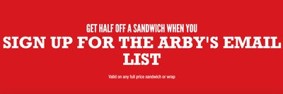 GET HALF OFF A SANDWICH WHEN YOU SIGN UP FOR THE ARBY'S EMAIL LIST!