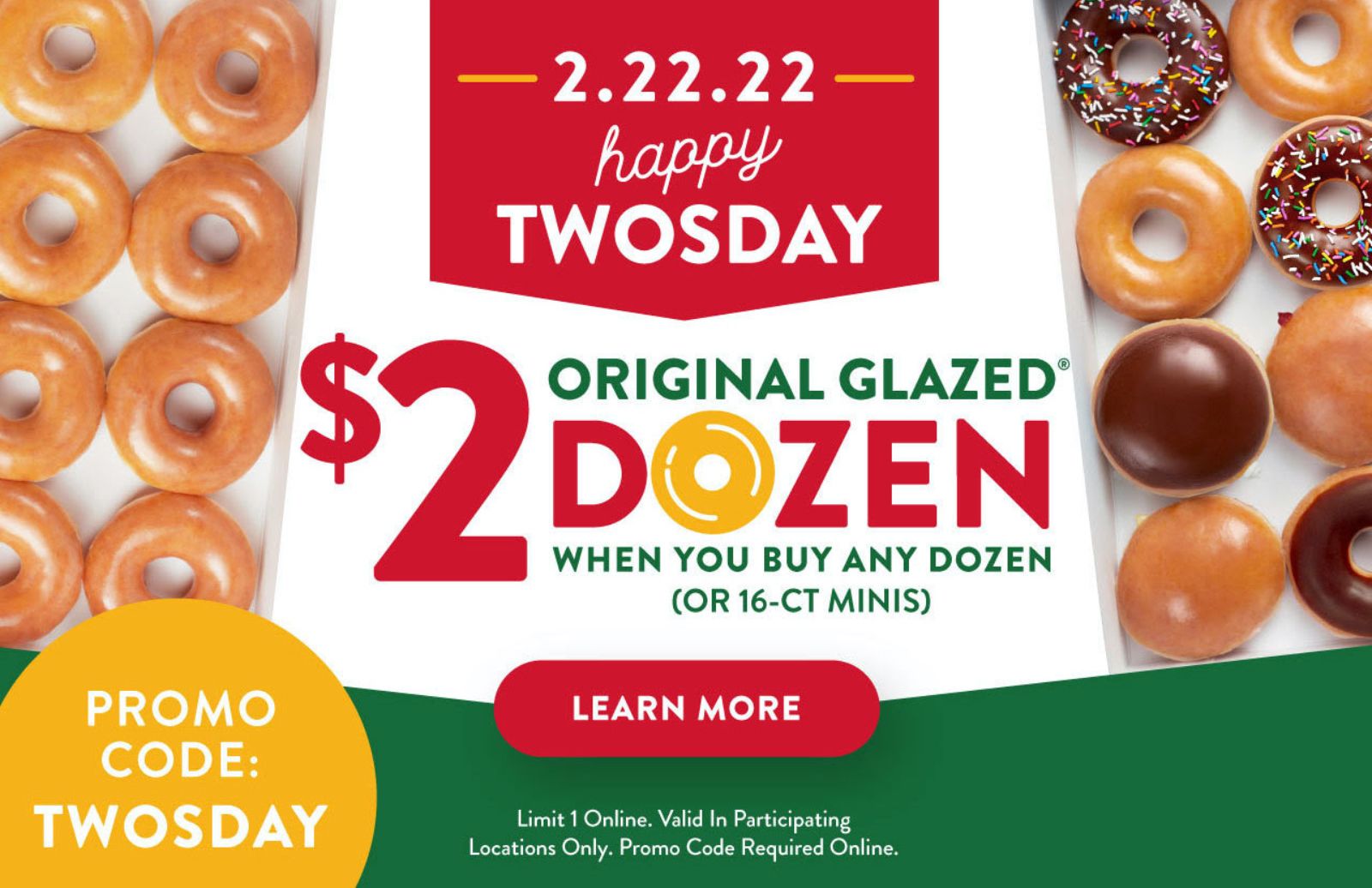 One Day Only: Get a $2 Original Glazed Dozen With the Purchase of an Additional Dozen at Krispy Kreme on February 22 One Day Only: Get a $2 Original Glazed Dozen With the Purchase of an Additional Dozen at Krispy Kreme on February 22